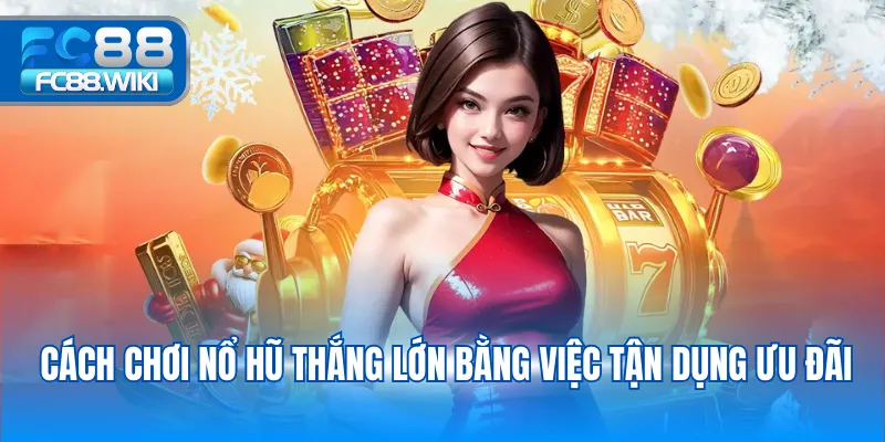 Cách Chơi Nổ Hũ Thắng Lớn Dễ Áp Dụng Tại FC88 Cách chơi nổ hũ thắng lớn bằng việc tận dụng ưu đãi
