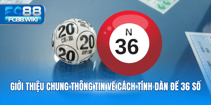 Cách Tính Dàn Đề 36 Số - Bí Quyết Chốt Số Hiệu Quả 2025 Giới thiệu chung thông tin về cách tính dàn đề 36 số