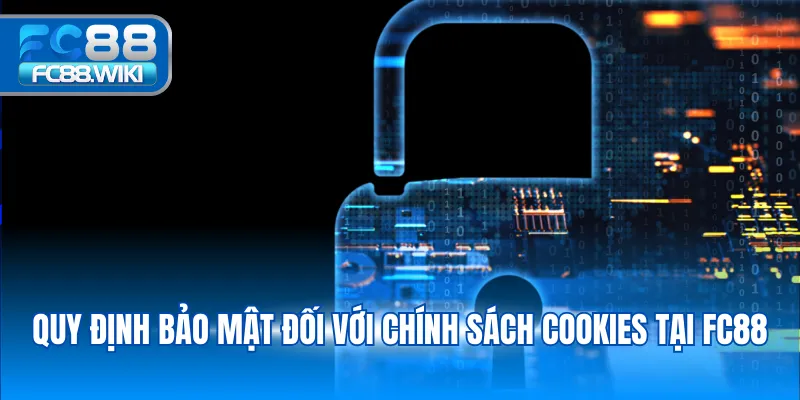 Chính Sách Bảo Mật Quy định bảo mật đối với chính sách cookies tại FC88