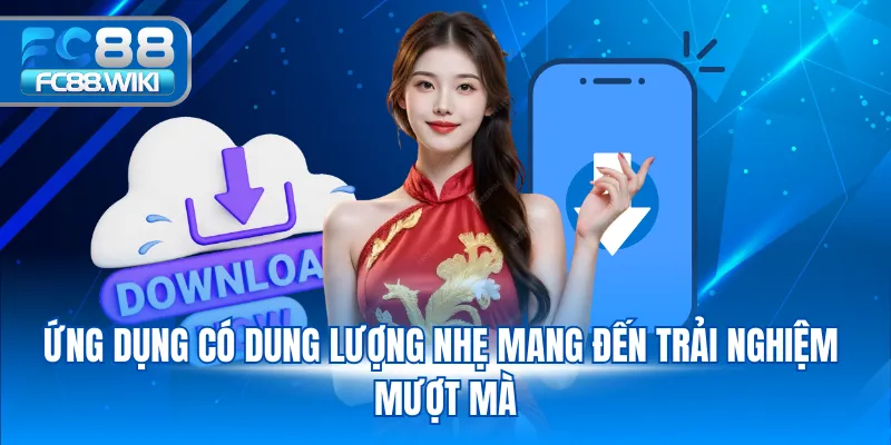 Tải App FC88 Ứng dụng có dung lượng nhẹ mang đến trải nghiệm mượt mà